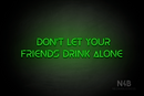 "DON'T LET YOUR FRIENDS DRINK ALONE" (Olga font) - LED neon sign