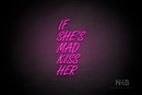 "IF SHE'S MAD KISS HER" (Favorite Script font) - LED neon sign