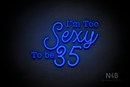 "I'm Too Sexy To be 35" (Morning font, StereoDEMO font) - LED neon sign