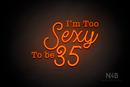 "I'm Too Sexy To be 35" (Morning font, StereoDEMO font) - LED neon sign