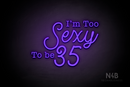"I'm Too Sexy To be 35" (Morning font, StereoDEMO font) - LED neon sign