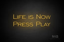 "LIFE IS NOW PRESS PLAY" (One Day font) - LED neon sign
