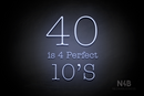 "40 is 4 Perfect 10's" (Morning font, V2) - LED neon sign