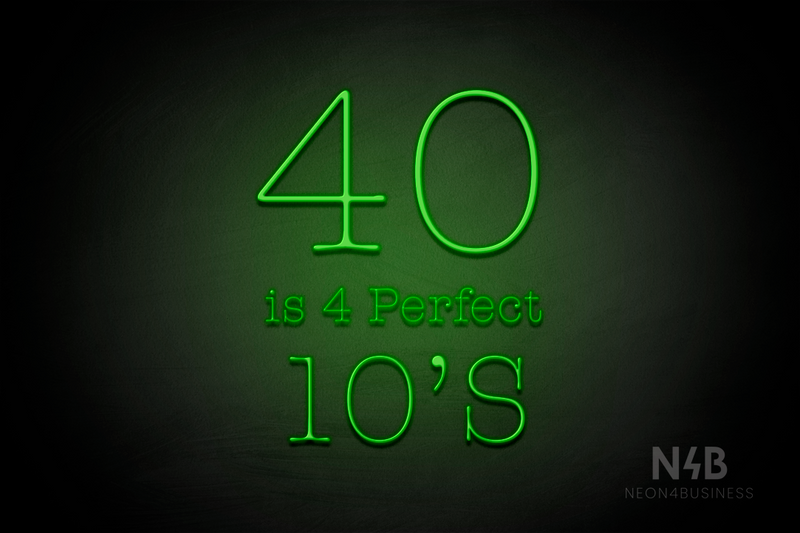 "40 is 4 Perfect 10's" (Morning font, V2) - LED neon sign