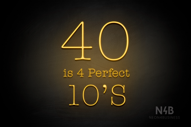 "40 is 4 Perfect 10's" (Morning font, V2) - LED neon sign