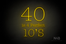 "40 is 4 Perfect 10's" (Morning font, V2) - LED neon sign