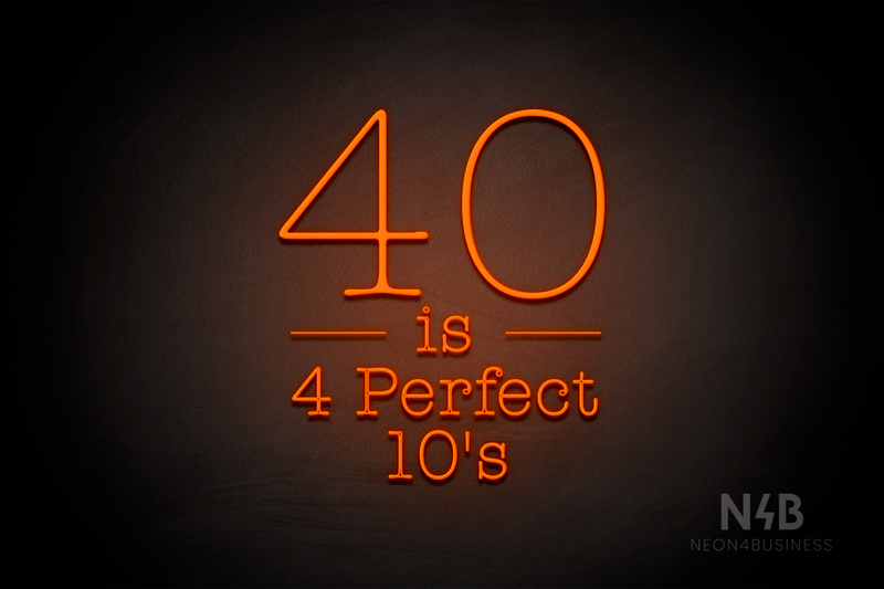 "40 is 4 Perfect 10's" (Morning font, V1) - LED neon sign