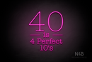 "40 is 4 Perfect 10's" (Morning font, V1) - LED neon sign