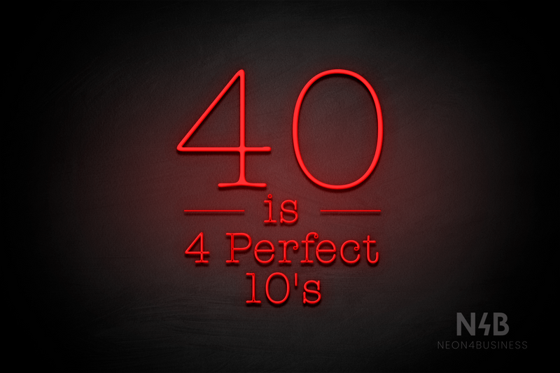 "40 is 4 Perfect 10's" (Morning font, V1) - LED neon sign