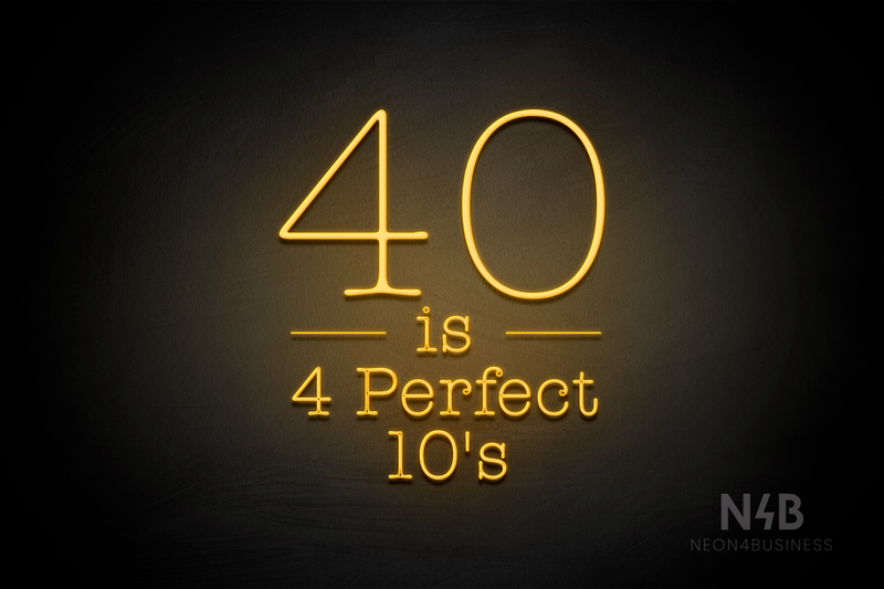 "40 is 4 Perfect 10's" (Morning font, V1) - LED neon sign