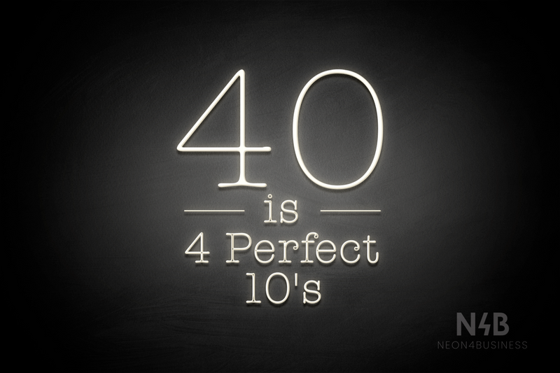 "40 is 4 Perfect 10's" (Morning font, V1) - LED neon sign