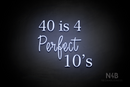 "40 is 4 Perfect 10's" (Lotus - Candy font) - LED neon sign