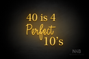 "40 is 4 Perfect 10's" (Lotus - Candy font) - LED neon sign