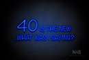 "40 IS THE NEW ..WHAT WAS I SAYING?"" (Nostalgic font) - LED neon sign