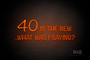 "40 IS THE NEW ..WHAT WAS I SAYING?"" (Nostalgic font) - LED neon sign
