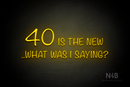 "40 IS THE NEW ..WHAT WAS I SAYING?"" (Nostalgic font) - LED neon sign