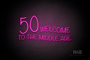 "50 WELCOME TO THE MIDDLE AGE." (Custom font, large number 50) - LED neon sign