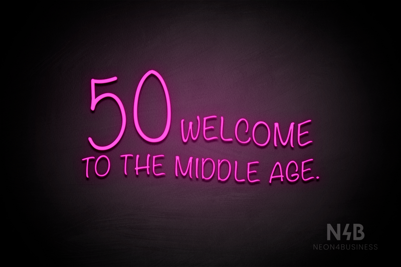"50 WELCOME TO THE MIDDLE AGE." (Custom font, large number 50) - LED neon sign