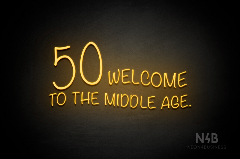 "50 WELCOME TO THE MIDDLE AGE." (Custom font, large number 50) - LED neon sign