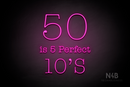 "50 is 5 Perfect 10's" (Morning font) - LED neon sign