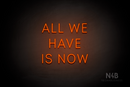 "ALL WE HAVE IS NOW" (Benafor font) - LED neon sign