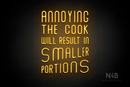 "ANNOYING THE COOK RESULTS IN SMALLER PORTIONS" (Waves font) - LED neon sign