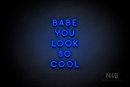 "BABE YOU LOOK SO COOL" (Azahar font) - LED neon sign