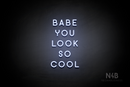 "BABE YOU LOOK SO COOL" (Azahar font) - LED neon sign