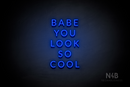 "BABE YOU LOOK SO COOL" (Optika font) - LED neon sign