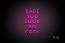 "BABE YOU LOOK SO COOL" (Optika font) - LED neon sign