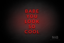 "BABE YOU LOOK SO COOL" (Optika font) - LED neon sign