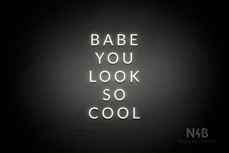 "BABE YOU LOOK SO COOL" (Optika font) - LED neon sign
