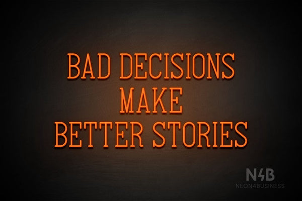 "BAD DECISIONS MAKE BETTER STORIES" (Incredible font) - LED neon sign