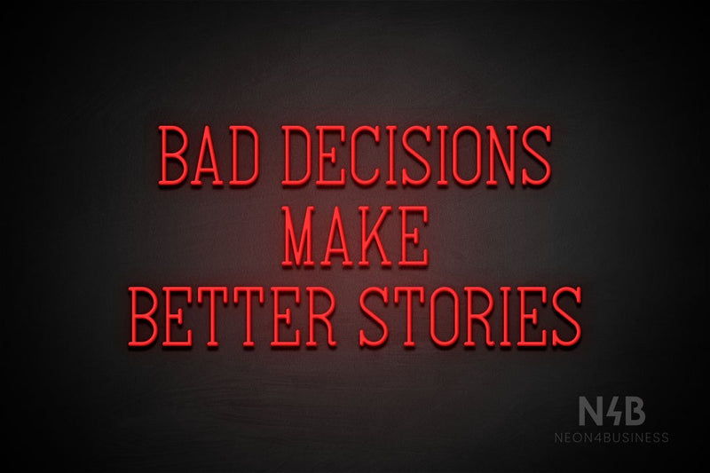 "BAD DECISIONS MAKE BETTER STORIES" (Incredible font) - LED neon sign