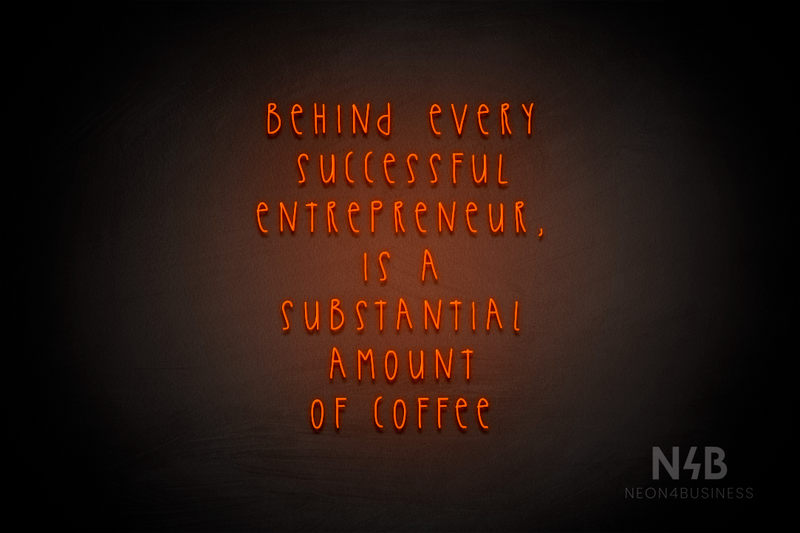 "BEHIND EVERY SUCCESSFUL ENTREPRENEUR, IS A SUBSTANTIAL AMOUNT OF COFFEE" (Thread font) - LED neon sign