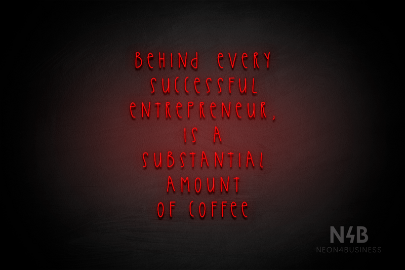 "BEHIND EVERY SUCCESSFUL ENTREPRENEUR, IS A SUBSTANTIAL AMOUNT OF COFFEE" (Thread font) - LED neon sign