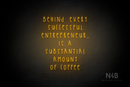 "BEHIND EVERY SUCCESSFUL ENTREPRENEUR, IS A SUBSTANTIAL AMOUNT OF COFFEE" (Thread font) - LED neon sign