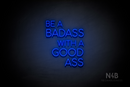 "BE A BADASS WITH A GOOD ASS" (capitals, Cooper font) - LED neon sign