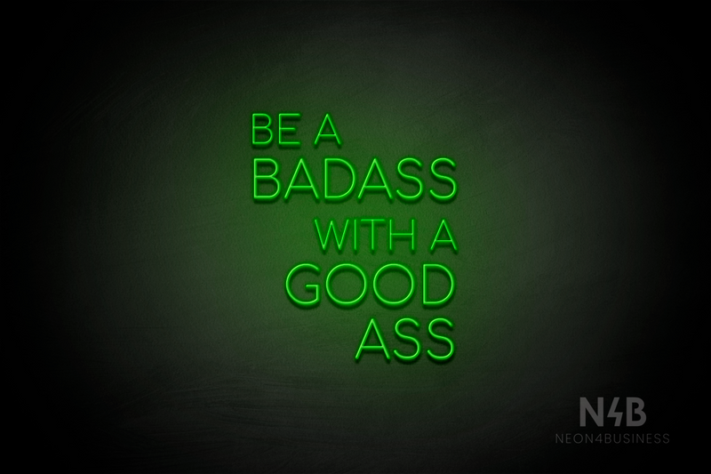 "BE A BADASS WITH A GOOD ASS" (capitals, Cooper font) - LED neon sign