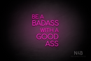 "BE A BADASS WITH A GOOD ASS" (capitals, Cooper font) - LED neon sign