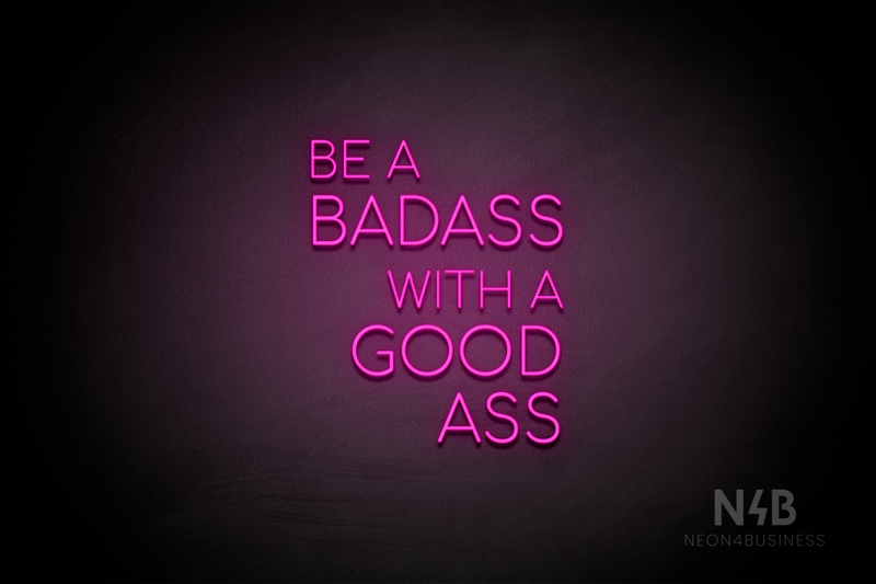 "BE A BADASS WITH A GOOD ASS" (capitals, Cooper font) - LED neon sign