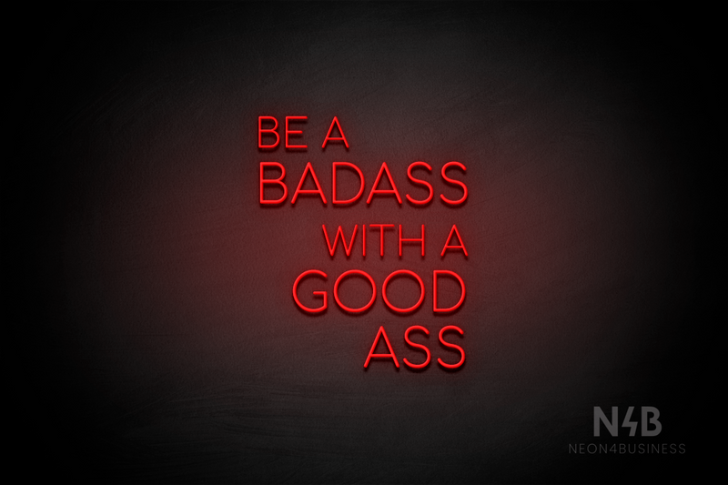 "BE A BADASS WITH A GOOD ASS" (capitals, Cooper font) - LED neon sign