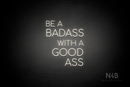 "BE A BADASS WITH A GOOD ASS" (capitals, Cooper font) - LED neon sign