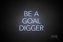"BE A GOAL DIGGER" (Monty font) - LED neon sign