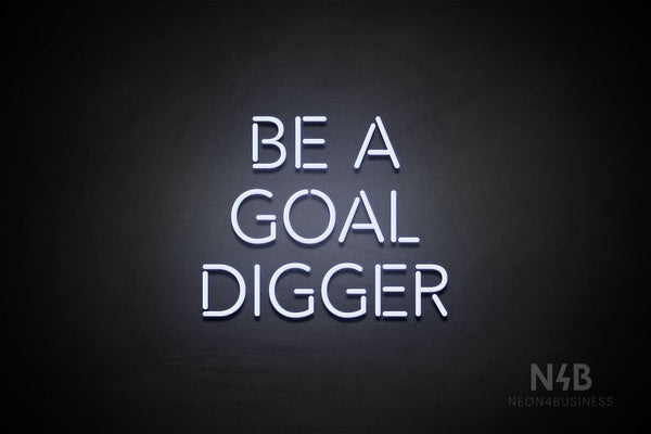 "BE A GOAL DIGGER" (Monty font) - LED neon sign