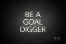 "BE A GOAL DIGGER" (Monty font) - LED neon sign