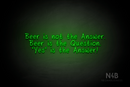 "Beer is not the Answer. Beer is the Question. "Yes" is the Answer!" (RutmerHand font) - LED neon sign