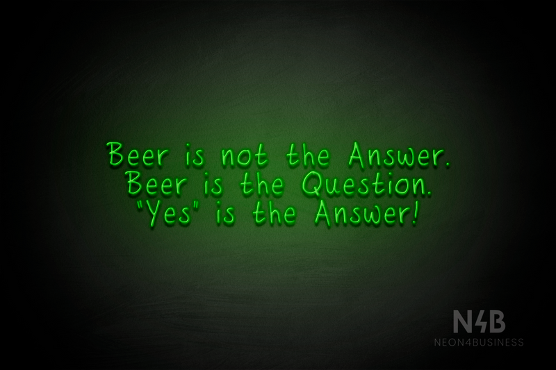 "Beer is not the Answer. Beer is the Question. "Yes" is the Answer!" (RutmerHand font) - LED neon sign