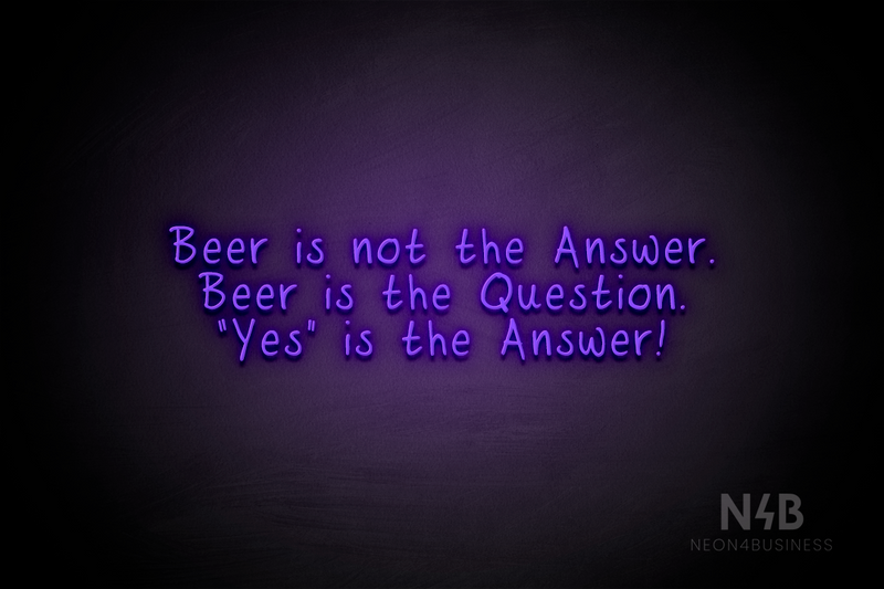 "Beer is not the Answer. Beer is the Question. "Yes" is the Answer!" (RutmerHand font) - LED neon sign