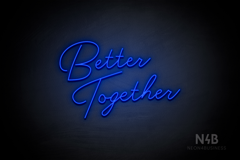 "Better Together" (custom font) - LED neon sign